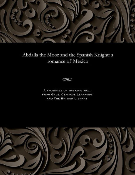 Abdalla the Moor and the Spanish Knight: A Romance of Mexico