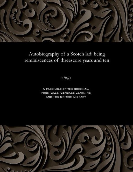 Autobiography of a Scotch Lad: Being Reminiscences of Threescore Years and Ten