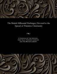 Title: The British Millennial Harbinger, Devoted to the Spread of Primitive Christianity, Author: Various