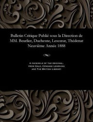 Title: Bulletin Critique Publié sous la Direction de MM. Beurlier, Duchesne, Lescour, Thédenat Neuvième Année 1888, Author: M E Beurlier