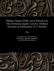 Title: Bulletin Critique Publié sous la Direction de Mm. Duchesne, Ingold, Lescour, Thédenat Secrétaire de la Rédaction: M. E. Beurlier, Author: M E Beurlier