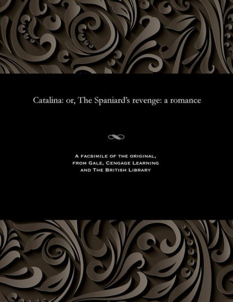 Catalina: or, The Spaniard's revenge: a romance