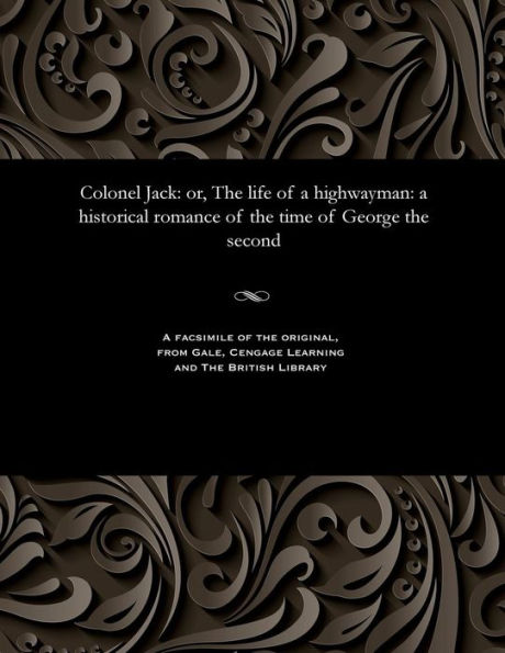 Colonel Jack: Or, the Life of a Highwayman: A Historical Romance of the Time of George the Second