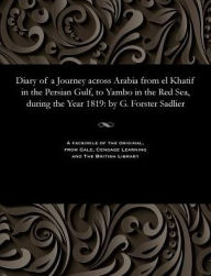 Title: Diary of a Journey across Arabia from el Khatif in the Persian Gulf, to Yambo in the Red Sea, during the Year 1819: by G. Forster Sadlier, Author: G. Forster Sadlier