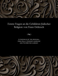 Title: Ernste Fragen an die Gebildeten Jüdischer Religion: von Franz Delitzsch, Author: Franz Julius Delitzsch