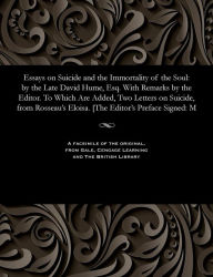 Title: Essays on Suicide and the Immortality of the Soul: by the Late David Hume, Esq. With Remarks by the Editor. To Which Are Added, Two Letters on Suicide, from Rosseau's Eloisa. [The Editor's Preface Signed: M, Author: Joseph Addison