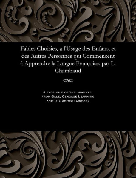Fables Choisies, a l'Usage des Enfans, et des Autres Personnes qui Commencent à Apprendre la Langue Françoise: par L. Chambaud