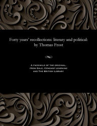 Title: Forty Years' Recollections: Literary and Political: By Thomas Frost, Author: Thomas Frost