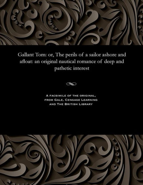 Gallant Tom: Or, the Perils of a Sailor Ashore and Afloat: An Original Nautical Romance of Deep and Pathetic Interest