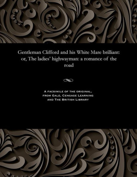 Gentleman Clifford and his White Mare brilliant: or, The ladies' highwayman: a romance of the road