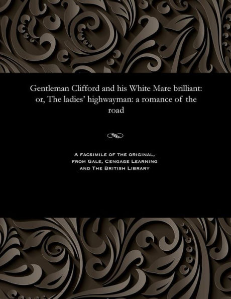 Gentleman Clifford and His White Mare Brilliant: Or, the Ladies' Highwayman: A Romance of the Road