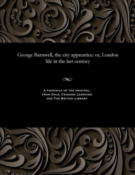 George Barnwell, the city apprentice: or, London life in the last century