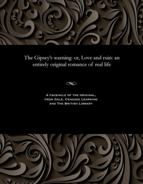 The Gipsey's warning: or, Love and ruin: an entirely original romance of real life