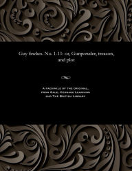Title: Guy Fawkes. No. 1-11: Or, Gunpowder, Treason, and Plot, Author: Various