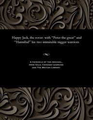 Title: Happy Jack, the Rover: With Peter the Great and Hannibal His Two Inimitable Nigger Warriors, Author: Various