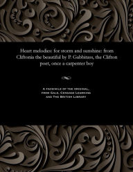 Title: Heart melodies: for storm and sunshine: from Cliftonia the beautiful by P. Gabbitass, the Clifton poet, once a carpenter boy, Author: P. (Peter) Gabbitass