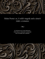 Title: Helen Porter: Or, a Wife's Tragedy and a Sister's Trials: A Romance, Author: Thomas Peckett Prest