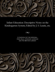 Title: Infant Education: Descriptive Notes on the Kindergarten System; Edited by J. S. Laurie, etc., Author: James Stuart Laurie