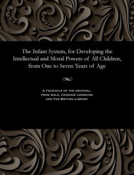 Title: The Infant System, for Developing the Intellectual and Moral Powers of All Children, from One to Seven Years of Age, Author: Samuel Wilderspin