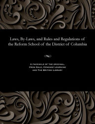 Title: Laws, By-Laws, and Rules and Regulations of the Reform School of the District of Columbia, Author: Various