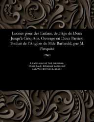 Title: Lecons pour des Enfans, de l'Age de Deux Jusqu'à Cinq Ans. Ouvrage en Deux Parties: Traduit de l'Anglois de Mde Barbauld, par M. Pasquier, Author: M. Pasquier