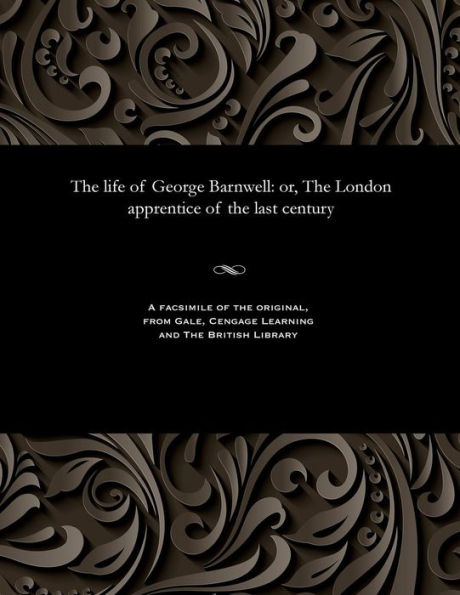 The life of George Barnwell: or, The London apprentice of the last century