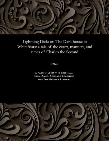 Lightning Dick: Or, the Dark House in Whitefriars: A Tale of the Court, Manners, and Times of Charles the Second