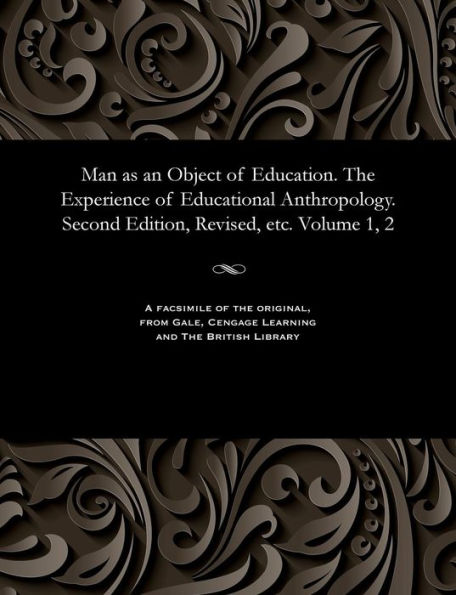 Man as an Object of Education. the Experience of Educational Anthropology. Second Edition, Revised, Etc. Volume 1, 2