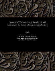 Title: Memoir of Thomas Hardy, Founder of and Secretary to the London Corresponding Society, Author: Thomas Hardy