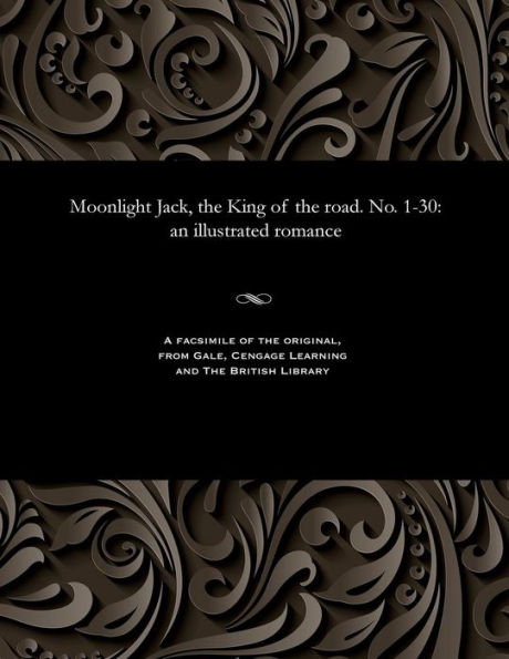 Moonlight Jack, the King of the Road. No. 1-30: An Illustrated Romance