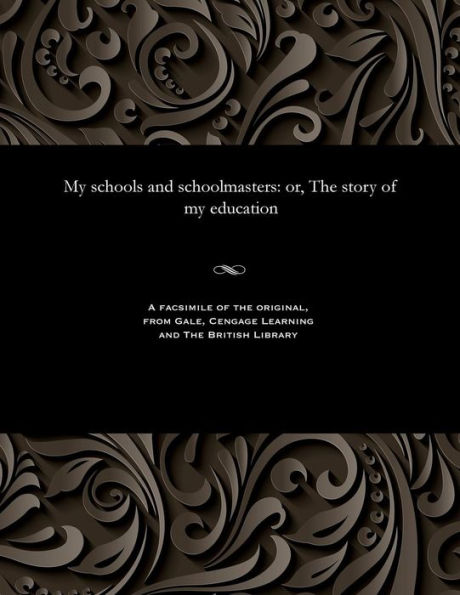 My Schools and Schoolmasters: Or, the Story of My Education