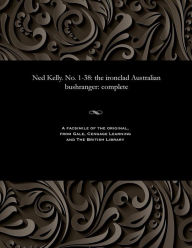 Title: Ned Kelly. No. 1-38: the ironclad Australian bushranger: complete, Author: Various
