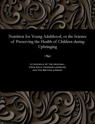 Title: Nutrition for Young Adulthood, or the Science of Preserving the Health of Children During Upbringing, Author: Eleazar Smyel'sky