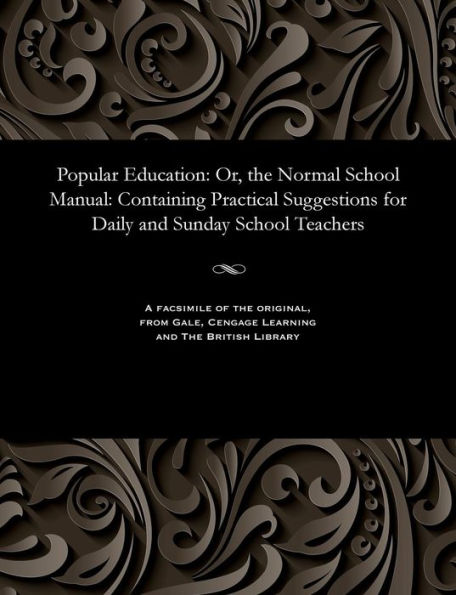 Popular Education: Or, the Normal School Manual: Containing Practical Suggestions for Daily and Sunday School Teachers