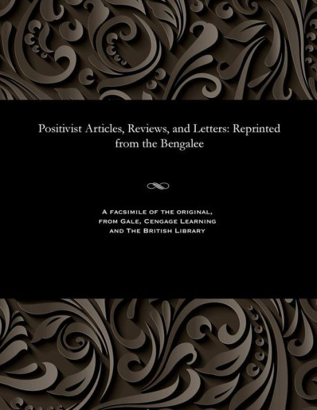 Positivist Articles, Reviews, and Letters: Reprinted from the Bengalee