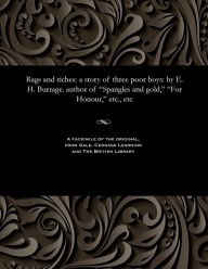 Title: Rags and riches: a story of three poor boys: by E. H. Burrage. author of 