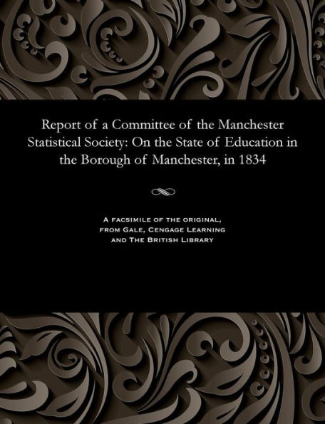 Report of a Committee of the Manchester Statistical Society: On the State of Education in the Borough of Manchester, in 1834