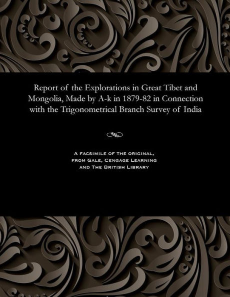 Report of the Explorations in Great Tibet and Mongolia, Made by A-K in 1879-82 in Connection with the Trigonometrical Branch Survey of India