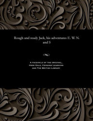 Title: Rough and Ready Jack, His Adventures E. W. N. and S, Author: Various