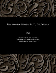 Title: Schoolmaster Sketches: By T. J. MacNamara, Author: T J MacNamara