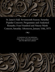 Title: St. Jame's Hall. Seventeenth Season. Saturday Popular Concerts. Programme and Analytical Remarks. Four Hundred and Ninety-Ninth Concert, Saturday Afternoon, January 16th, 1875, Author: Various