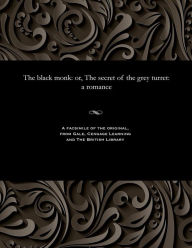 Title: The Black Monk: Or, the Secret of the Grey Turret: A Romance, Author: James Malcolm Rymer