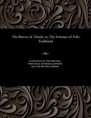 The Bravos of Alsatia: Or, the Fortunes of Felix Ferdinand