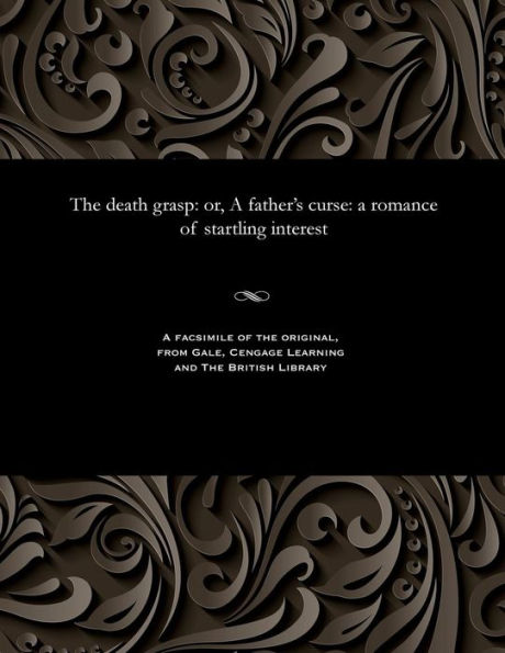 The death grasp: or, A father's curse: a romance of startling interest