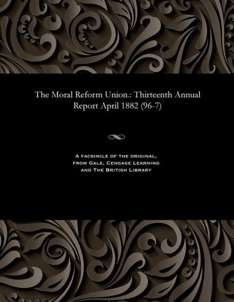 The Moral Reform Union.: Thirteenth Annual Report April 1882 (96-7)