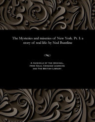 Title: The Mysteries and Miseries of New York. Pt. I: A Story of Real Life: By Ned Buntline, Author: Ned Buntline