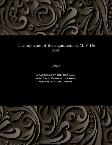 The mysteries of the inquisition: by M. V. De Ferál