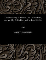 Title: The Oeconomy of Human Life: In Two Parts, etc. [pt. 1 by R. Dodsley; pt. 2 by John Hill, M. D.?, Author: John m.d. Calling Himself Sir Jo Hill