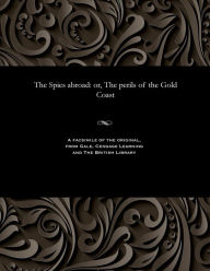 Title: The Spies Abroad: Or, the Perils of the Gold Coast, Author: Various