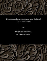 Title: The three musketeers: translated from the French of Alexandre Dumas, Author: Alexandre Dumas